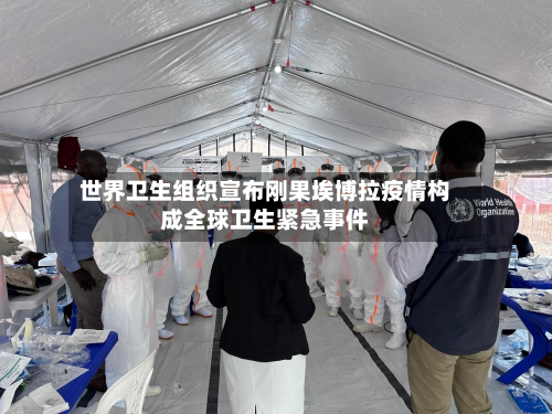 世界卫生组织宣布刚果埃博拉疫情构成全球卫生紧急事件-第2张图片