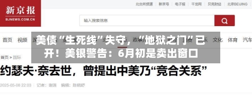 美债“生死线	”失守，“地狱之门”已开！美银警告：6月初是卖出窗口-第2张图片