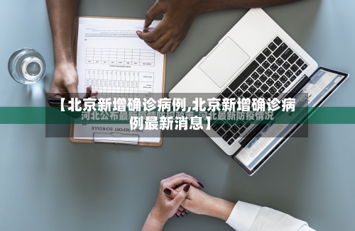【北京新增确诊病例,北京新增确诊病例最新消息】