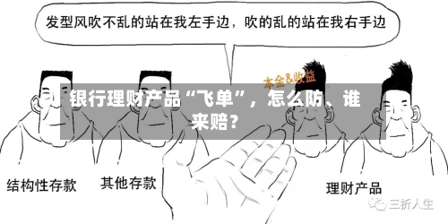 银行理财产品“飞单”,怎么防、谁来赔?