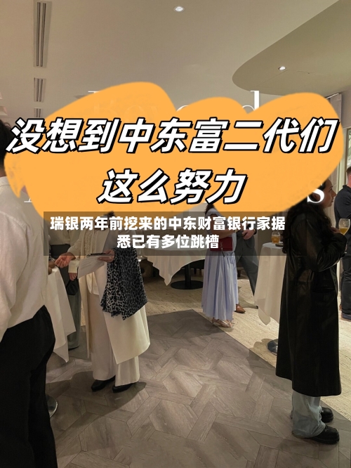 瑞银两年前挖来的中东财富银行家据悉已有多位跳槽-第2张图片