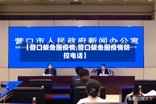 【营口鲅鱼圈疫情,营口鲅鱼圈疫情防控电话】-第2张图片