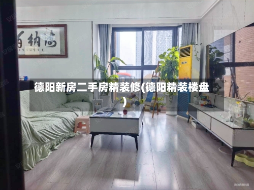 德阳新房二手房精装修(德阳精装楼盘)-第2张图片