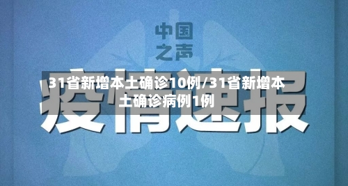 31省新增本土确诊10例/31省新增本土确诊病例1例-第3张图片