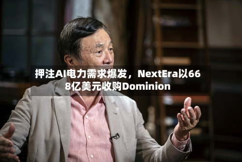 押注AI电力需求爆发，NextEra以668亿美元收购Dominion