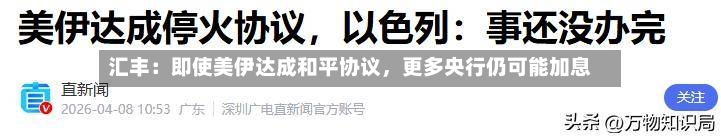 汇丰：即使美伊达成和平协议，更多央行仍可能加息