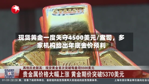 现货黄金一度失守4500美元/盎司，多家机构给出年底金价预判