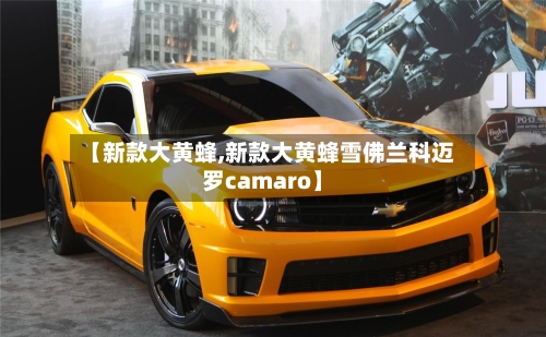 【新款大黄蜂,新款大黄蜂雪佛兰科迈罗camaro】-第2张图片