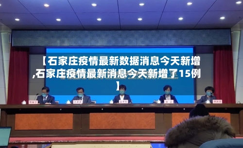 【石家庄疫情最新数据消息今天新增,石家庄疫情最新消息今天新增了15例】