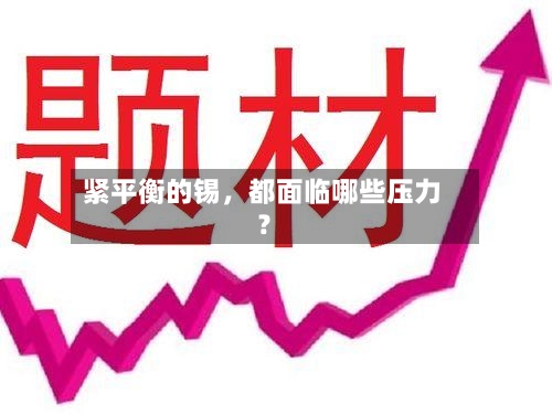 紧平衡的锡	，都面临哪些压力？-第3张图片