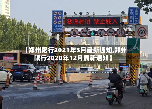 【郑州限行2021年5月最新通知,郑州限行2020年12月最新通知】-第3张图片