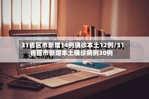 31省区市新增14例确诊本土12例/31省区市新增本土确诊病例30例-第2张图片