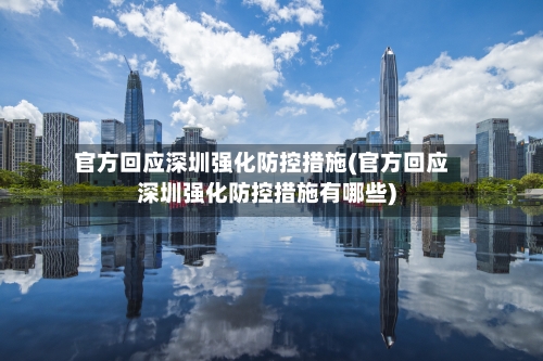 官方回应深圳强化防控措施(官方回应深圳强化防控措施有哪些)-第3张图片