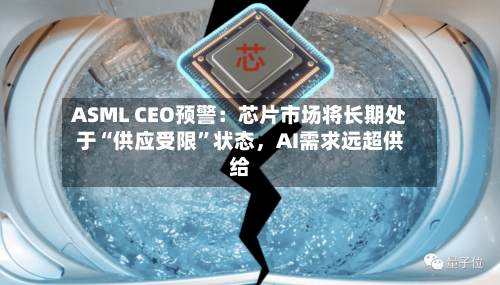 ASML CEO预警：芯片市场将长期处于“供应受限	”状态，AI需求远超供给-第1张图片