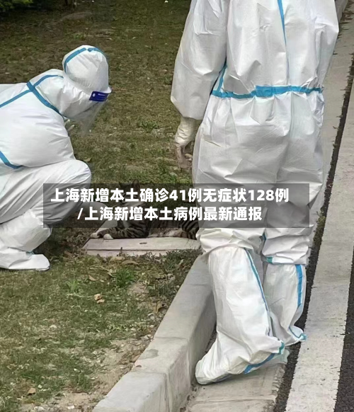 上海新增本土确诊41例无症状128例/上海新增本土病例最新通报