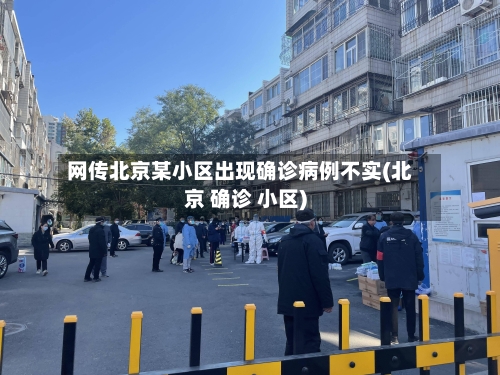 网传北京某小区出现确诊病例不实(北京 确诊 小区)