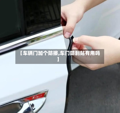 【车辆门加个防擦,车门防刮贴有用吗】
