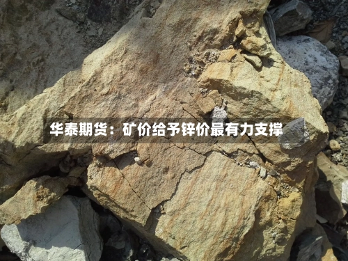 华泰期货:矿价给予锌价最有力支撑-第2张图片