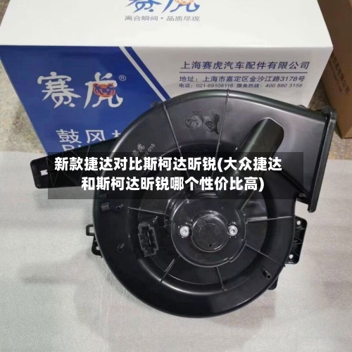 新款捷达对比斯柯达昕锐(大众捷达和斯柯达昕锐哪个性价比高)