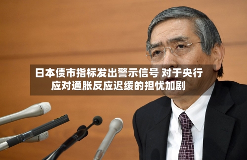 日本债市指标发出警示信号 对于央行应对通胀反应迟缓的担忧加剧-第2张图片