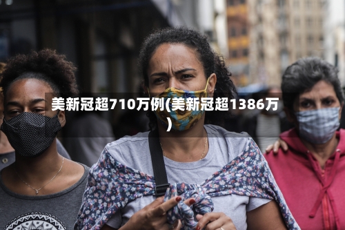 美新冠超710万例(美新冠超1386万)-第3张图片