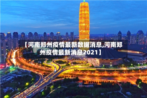【河南郑州疫情最新数据消息,河南郑州疫情最新消息2021】