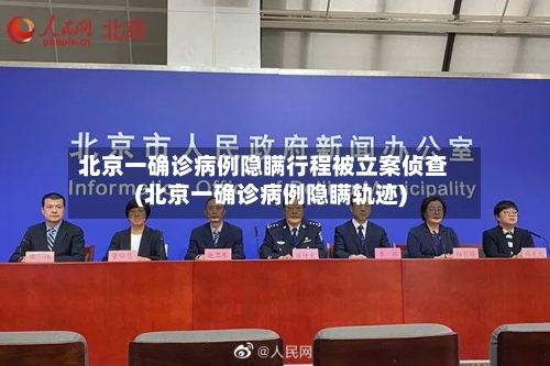 北京一确诊病例隐瞒行程被立案侦查(北京一确诊病例隐瞒轨迹)-第2张图片