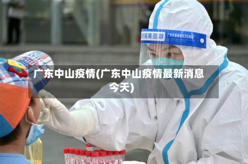 广东中山疫情(广东中山疫情最新消息今天)-第2张图片