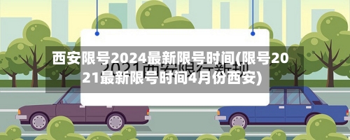 西安限号2024最新限号时间(限号2021最新限号时间4月份西安)