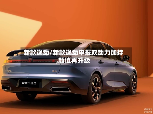 新款逸动/新款逸动申报双动力加持,颜值再升级-第2张图片