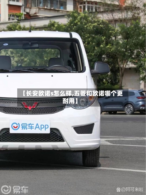 【长安欧诺s怎么样,五菱和欧诺哪个更耐用】-第2张图片