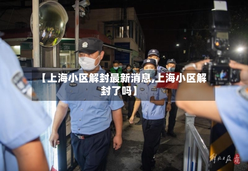 【上海小区解封最新消息,上海小区解封了吗】-第3张图片