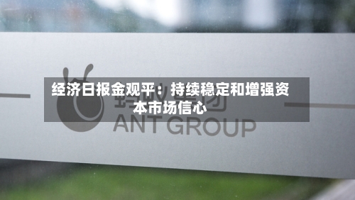 经济日报金观平:持续稳定和增强资本市场信心-第2张图片