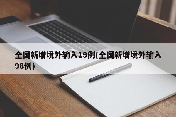 全国新增境外输入19例(全国新增境外输入98例)