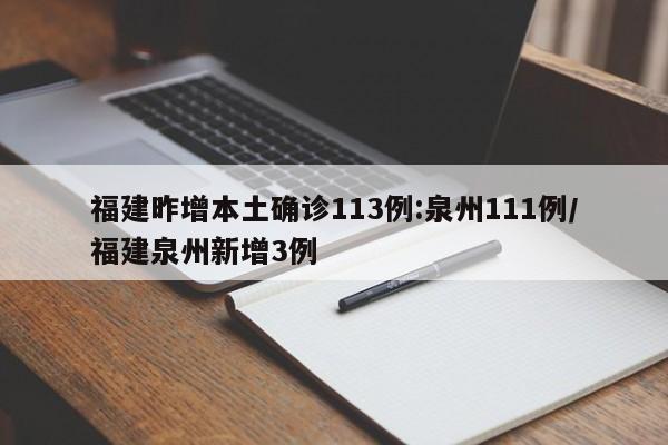 福建昨增本土确诊113例:泉州111例/福建泉州新增3例