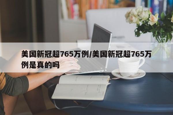 美国新冠超765万例/美国新冠超765万例是真的吗