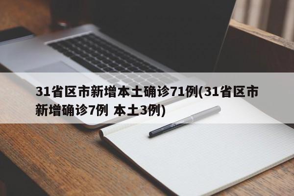 31省区市新增本土确诊71例(31省区市新增确诊7例 本土3例)