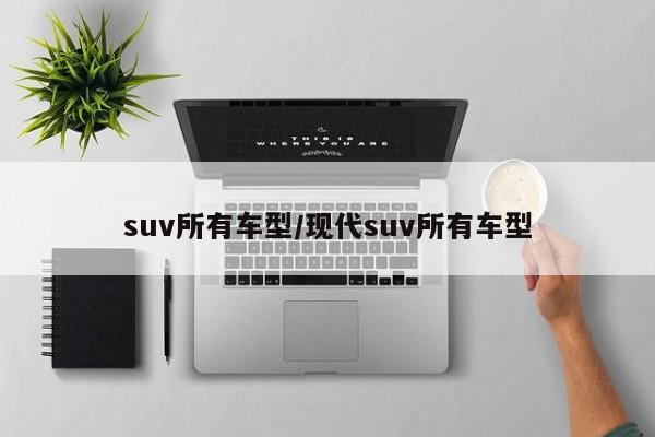 suv所有车型/现代suv所有车型