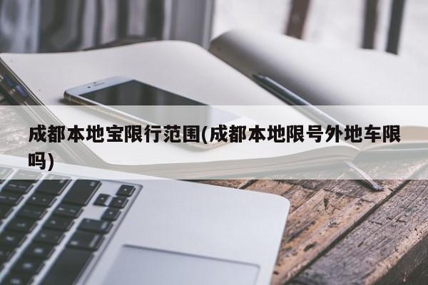 成都本地宝限行范围(成都本地限号外地车限吗)