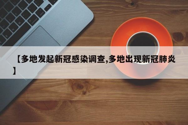 【多地发起新冠感染调查,多地出现新冠肺炎】