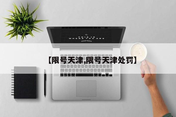 【限号天津,限号天津处罚】