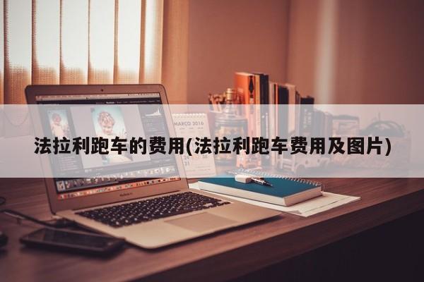 法拉利跑车的费用(法拉利跑车费用及图片)
