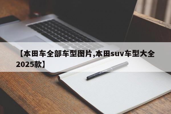 【本田车全部车型图片,本田suv车型大全2025款】